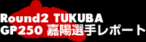 Round2 TUKUBA GP250嘉陽選手レポート