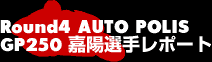 Round4 AUTO POLIS GP250嘉陽選手レポート