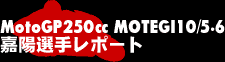 MotoGP250cc 嘉陽選手レポート